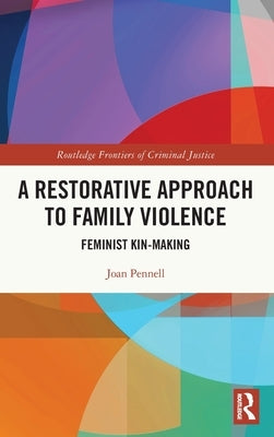 A Restorative Approach to Family Violence: Feminist Kin-Making by Pennell, Joan