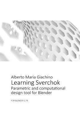 Learning Sverchok: Parametric and Computational Design Tool for Blender by Giachino, Alberto Maria