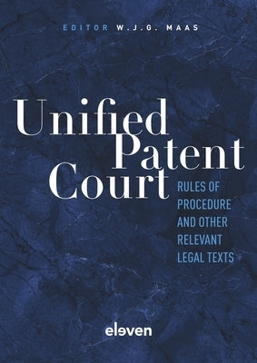 Unified Patent Court: Rules of Procedure and Other Relevant Legal Texts by Maas, Wim