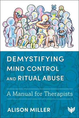 Demystifying Mind Control and Ritual Abuse: A Manual for Therapists by Miller, Alison