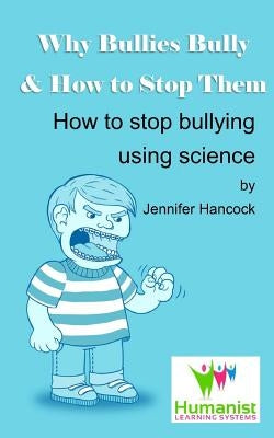 Why Bullies Bully and How to Stop Them Using Science by Hancock, Jennifer