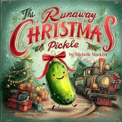 The Runaway Christmas Pickle: A Hilarious Christmas Hide-and-Seek Adventure for Kids by Macklin, Michelle