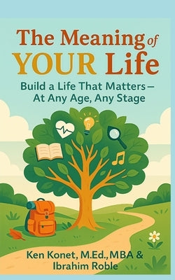 The Meaning of YOUR Life: Build a Life That Matters-At Any Age, Any Stage by Roble, Ibrahim