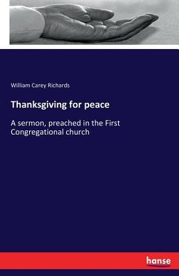 Thanksgiving for peace: A sermon, preached in the First Congregational church by Richards, William Carey