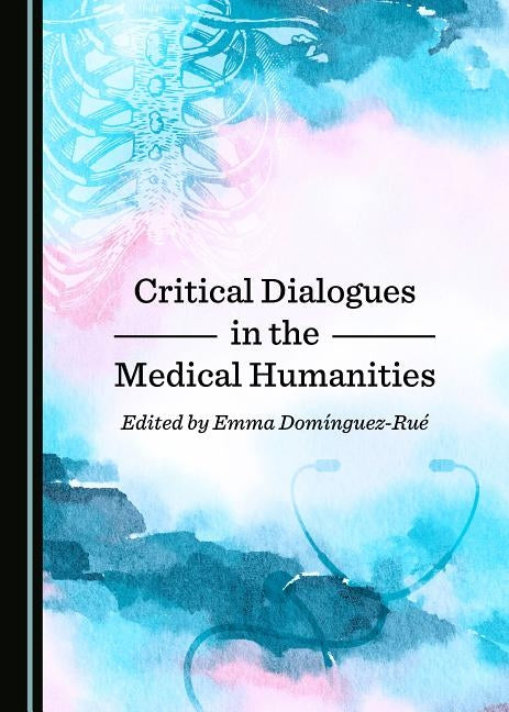 Critical Dialogues in the Medical Humanities by Domã-Nguez-Ruã(c) Emma