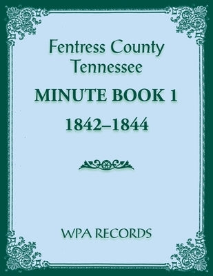 Fentress County, Tennessee Minute Book 1, 1842-1844 by Wpa Records