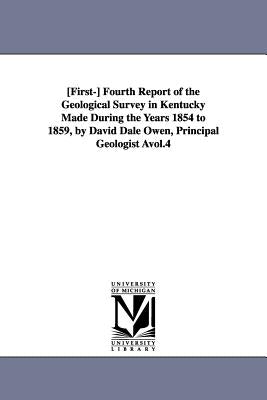 [First-] Fourth Report of the Geological Survey in Kentucky Made During the Years 1854 to 1859, by David Dale Owen, Principal Geologist Àvol.4 by Kentucky State Geologist