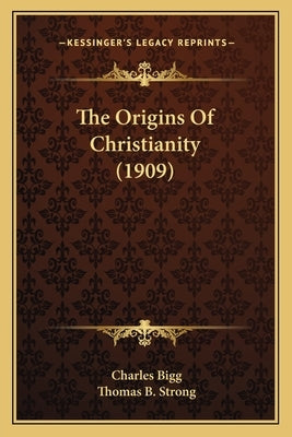 The Origins Of Christianity (1909) by Bigg, Charles