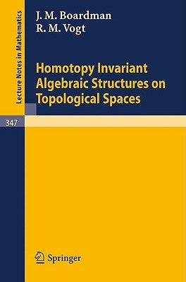 Homotopy Invariant Algebraic Structures on Topological Spaces by Boardman, J. M.