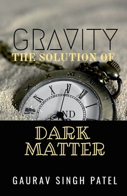 Gravity the Solution of Dark Matter by Patel, Gaurav Singh