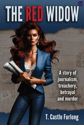 The Red Widow: A Story of Journalism, Treachery, Betrayal and Murder by Furlong, T. Castle