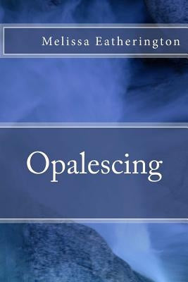Opalescing by Eatherington, Melissa
