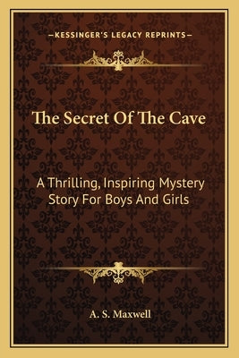 The Secret of the Cave: A Thrilling, Inspiring Mystery Story for Boys and Girls by Maxwell, A. S.