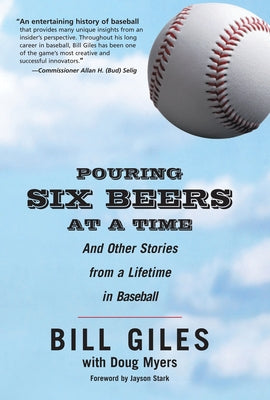Pouring Six Beers at a Time: And Other Stories from a Lifetime in Baseball by Giles, Bill