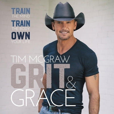 Grit & Grace: Train the Mind, Train the Body, Own Your Life by McGraw, Tim