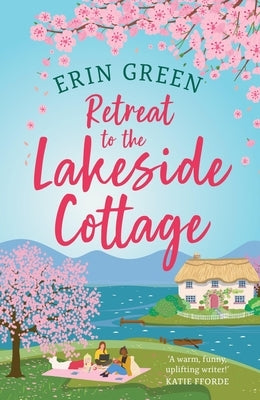 Retreat to the Lakeside Cottage: Escape with This Perfect Feelgood and Uplifting Story of Love, Life and Laughter! by Green, Erin