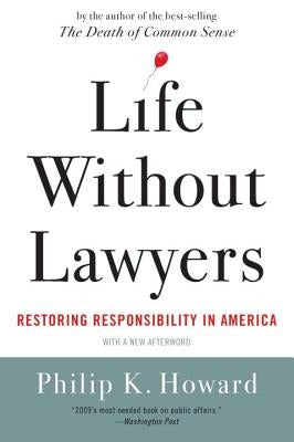 Life Without Lawyers: Restoring Responsibility in America by Howard, Philip K.