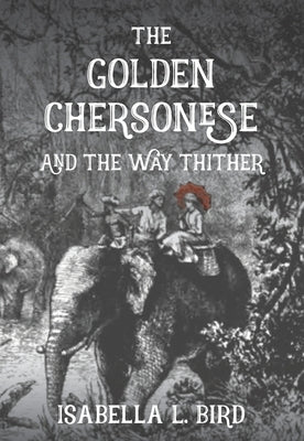 The Golden Chersonese and The Way Thither by Bird, Isabella