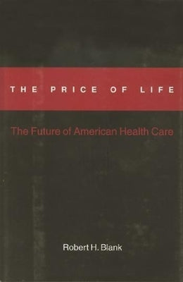 The Price of Life: The Future of American Health Care by Blank, Robert H.