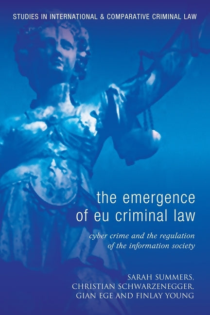 The Emergence of Eu Criminal Law: Cyber Crime and the Regulation of the Information Society by Summers, Sarah J.