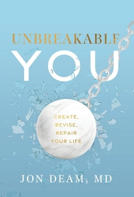 Unbreakable You: Create, Revise, Repair Your Life by Deam, Jon