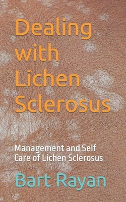 Dealing with Lichen Sclerosus: Management and Self Care of Lichen Sclerosus by Rayan, Bart