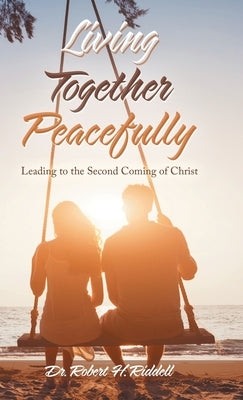 Living Together Peacefully: Leading to the Second Coming of Christ by Riddell, Robert H.