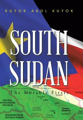 South Sudan: The Notable Firsts by Kuyok, Kuyok Abol