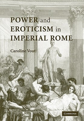 Power and Eroticism in Imperial Rome by Vout, Caroline