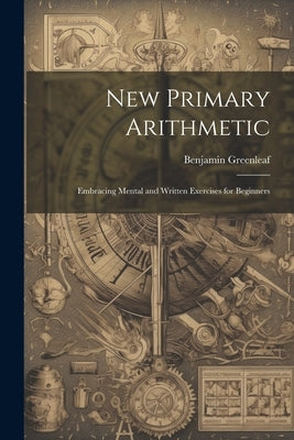 New Primary Arithmetic: Embracing Mental and Written Exercises for Beginners by Greenleaf, Benjamin