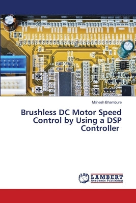 Brushless DC Motor Speed Control by Using a DSP Controller by Bhambure, Mahesh