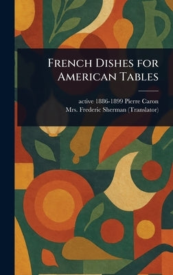 French Dishes for American Tables by Caron, Pierre Active 1886-1899