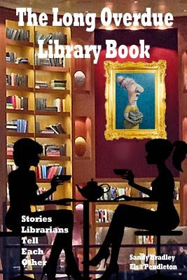 Long Overdue Library Book Revised: Stories Librarians Tell Each Other by Pendleton, Elsa