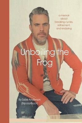 Unboiling the Frog: A Memoir About Breaking Cycles, Refinement, and Enduring by Anderson, Sabe