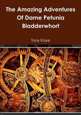 The Amazing Adventures Of Dame Petunia Bladderwhort by Kaye, Tony