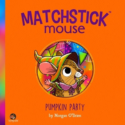 Matchstick Mouse: Pumpkin Party by O'Brien, Morgan