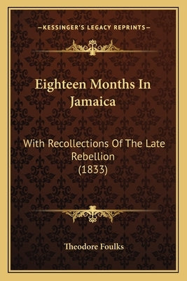 Eighteen Months in Jamaica: With Recollections of the Late Rebellion (1833) by Foulks, Theodore