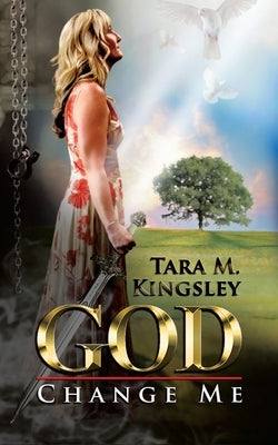 God, Change Me by Kingsley, Tara M.
