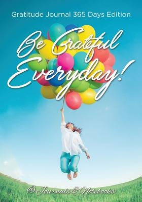 Be Grateful Everyday! Gratitude Journal 365 Days Edition by @. Journals and Notebooks
