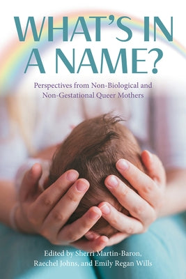 What?s in a Name? Perspectives from Non-Biological and Non-Gestational Queer Mothers by Martin-Baron, Sherri