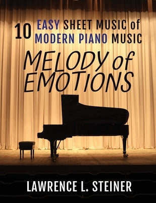 Melody of Emotions: 10 Easy Sheet Music of Modern Piano Music by Steiner, Lawrence L.