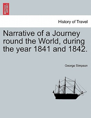 Narrative of a Journey round the World, during the year 1841 and 1842. by Simpson, George