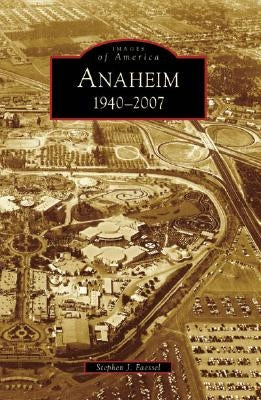 Anaheim: 1940-2007 by Faessel, Stephen J.