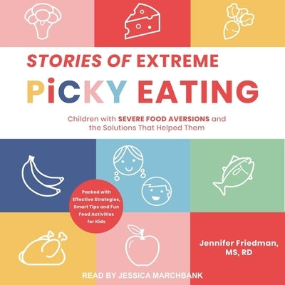 Stories of Extreme Picky Eating: Children with Severe Food Aversions and the Solutions That Helped Them by Friedman, Jennifer