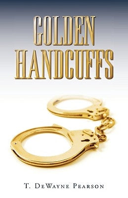 Golden Handcuffs by Pearson, T. Dewayne