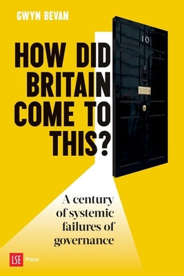 How Did Britain Come to This?: A century of systemic failures of governance by Bevan, Gwyn
