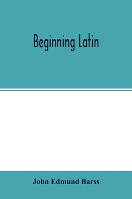 Beginning Latin by Edmund Barss, John