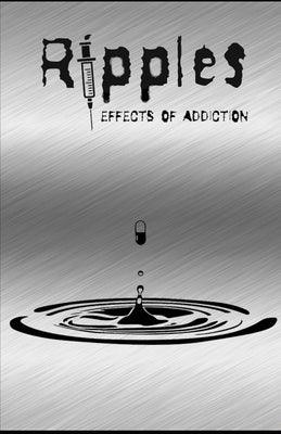 Ripples: Effects of Addiction: Gut wrenching stories ripped from the hearts of those affected by the real epidemic in todays wo by Cherry, Amy