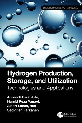 Hydrogen Production, Storage, and Utilization: Technologies and Applications by Tcharkhtchi, Abbas