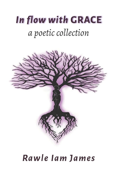 In Flow With Grace: a poetic collection by James, Rawle Iam